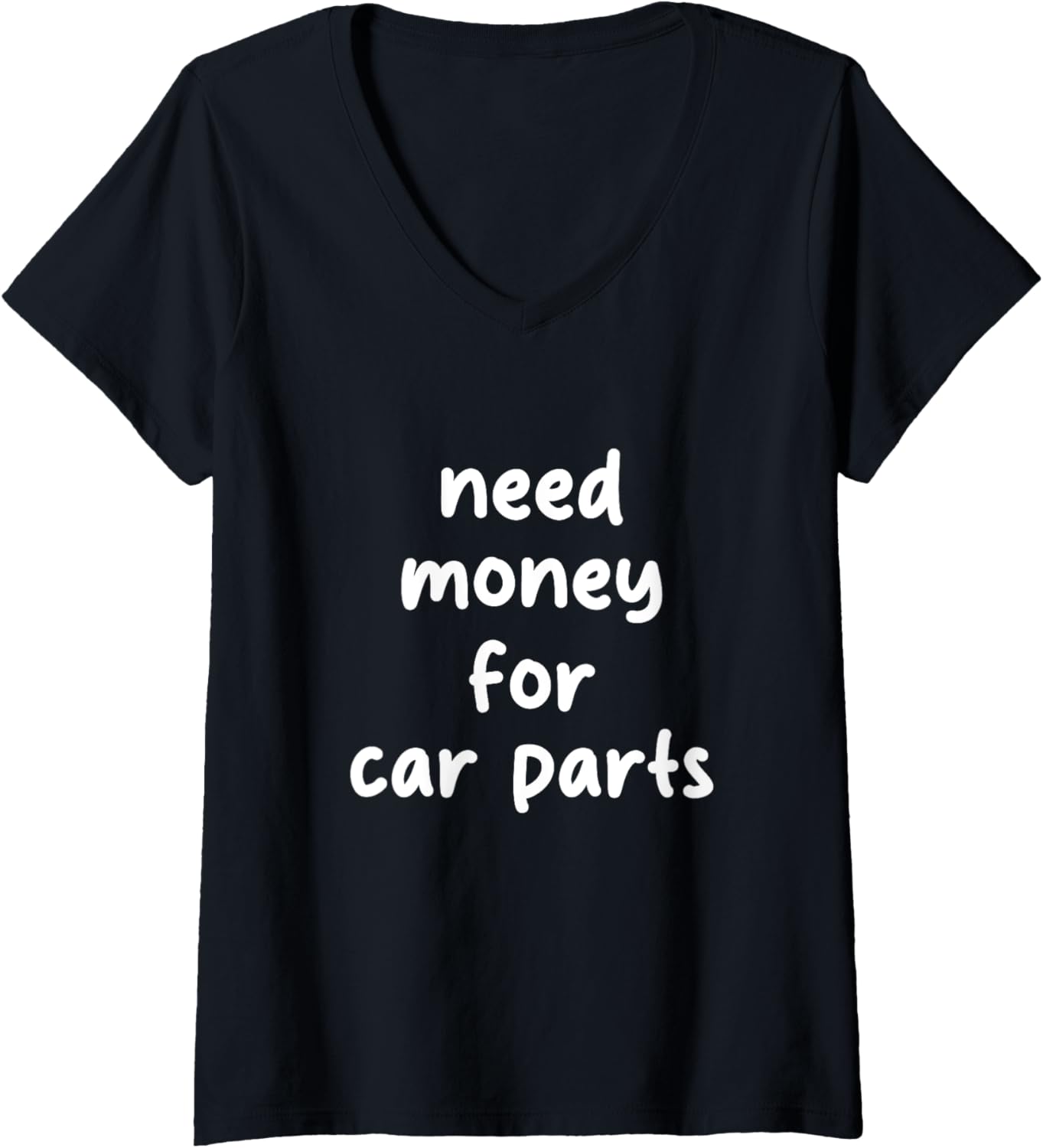 Womens Need Money Funny Auto Enthusiast Broke Car Guy V Neck