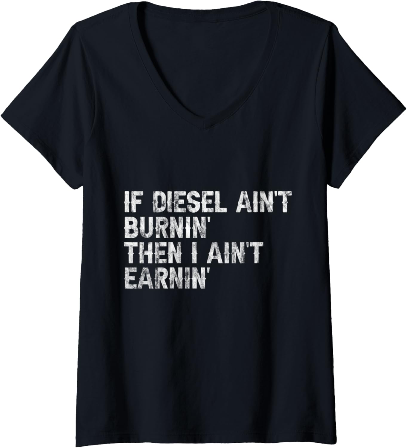 Womens If Diesel Ain't Burnin', Then I Ain't Earnin'   V Neck
