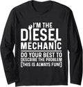 I'm The Diesel Mechanic Do Your Best To Describe The Problem Long Sleeve