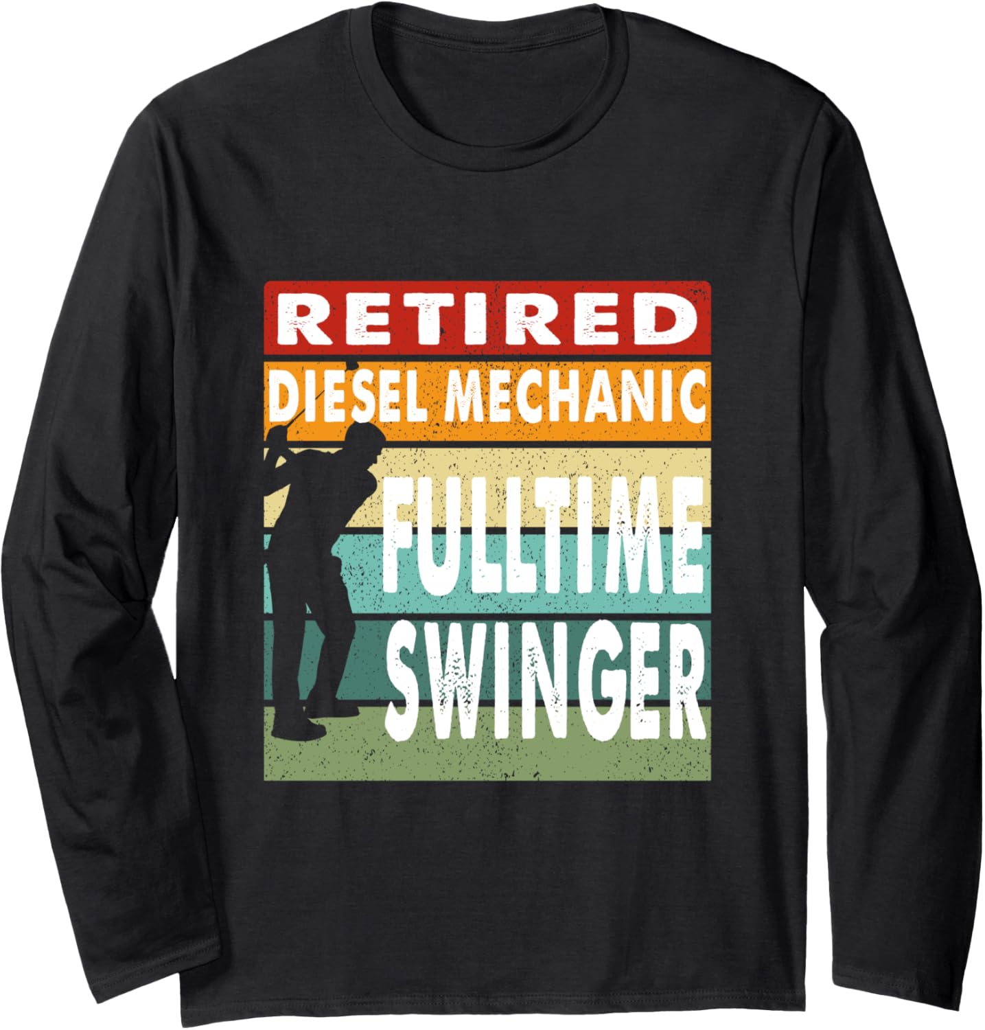 Retired Diesel Mechanic Fulltime Swinger Golf Golfer Gift Long Sleeve