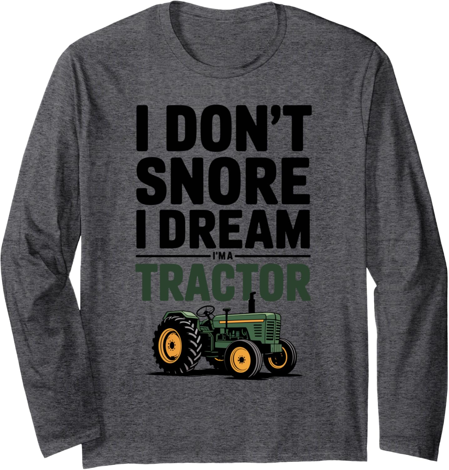I Don\u2019t Snore I Dream I\u2019m a Tractor Funny Farmer Long Sleeve